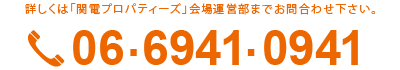 詳しくは「関電プロパティーズ」会場運営部までお問合わせ下さい。06-6941-0941